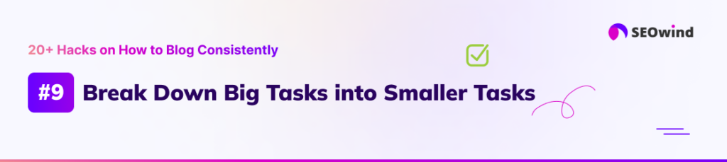 Truco 9: Divide las tareas grandes en tareas más pequeñas