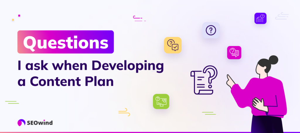 Questions I ask when Developing a Content Plan