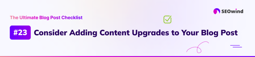 23. Consider Adding Content Upgrades to Your Blog Post
