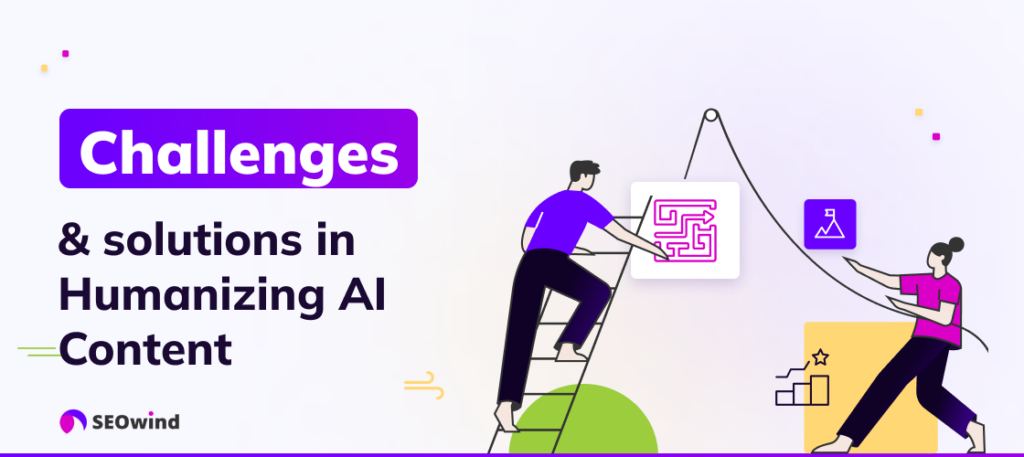 Challenges & Solutions in Humanizing AI Content
