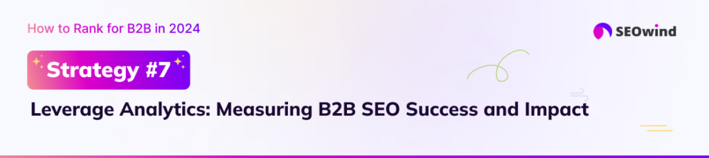 Strategy #7: Leverage Analytics: Measuring B2B SEO Success and Impact
