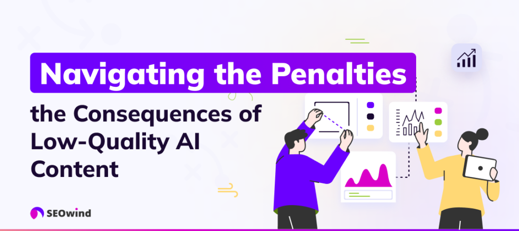 Navigating the Penalties: Understanding the Consequences of Low-Quality AI Content