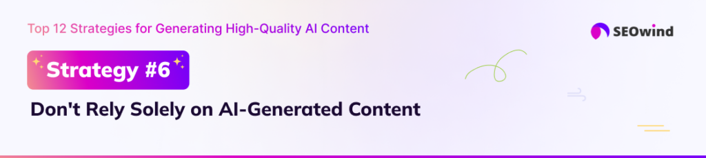 Strategy 6: Don't Rely Solely on AI-Generated Content