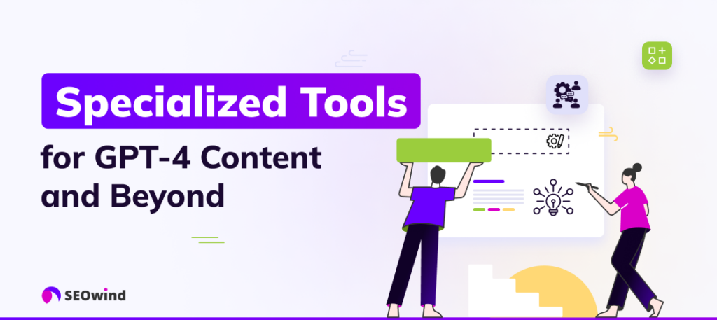 Specialized Tools for GPT-4 Content and Beyond