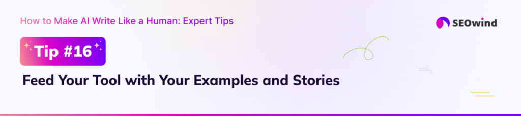 Tip 16: Feed Your Tool with Your Examples and Stories