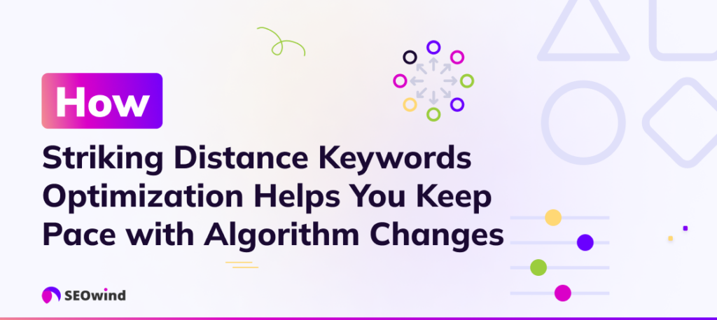 How Striking Distance Keywords Optimization Helps You Keep Pace with Algorithm Changes