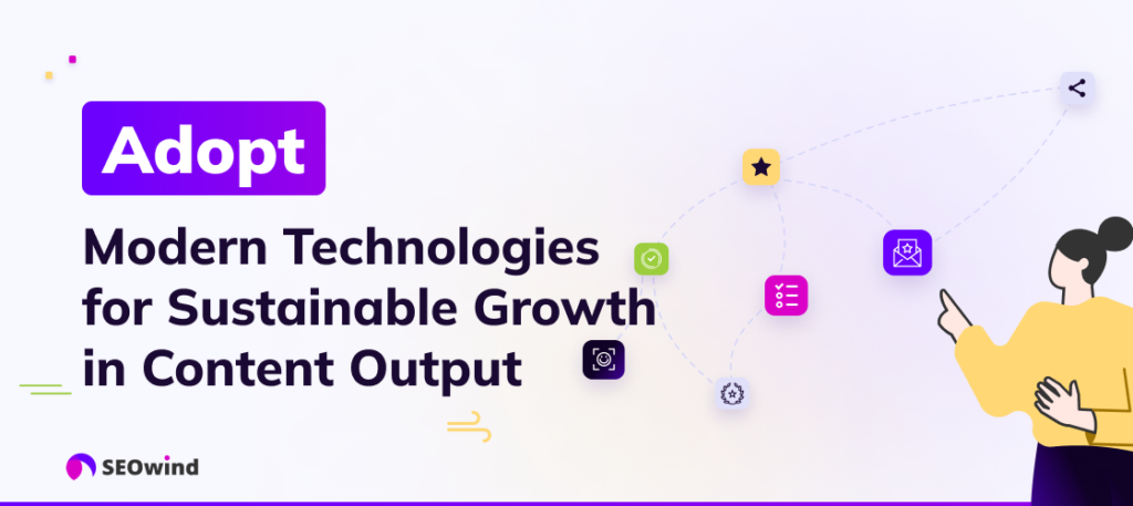 Adopt Modern Technologies for Sustainable Growth in Content Output